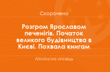 «Розгром Ярославом печенігів. Початок великого будівництва в Києві. Похвала книгам» Літописна оповідь (скорочено)
