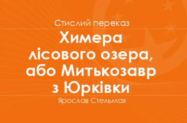 «Химера лісового озера, або Митькозавр з Юрківки» Ярослав Стельмах (стислий переказ)