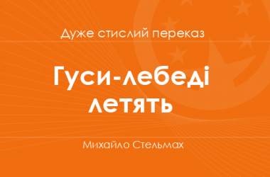 «Гуси-лебеді летять» Михайло Стельмах (дуже стислий переказ)