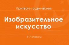 Изобразительное искусство: критерии оценивания. 6–7 классы